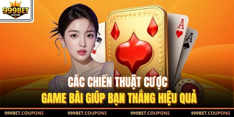Các chiến thuật cược game bài giúp bạn thắng hiệu quả