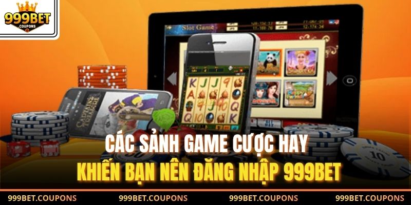 Các sảnh game cược hay khiến bạn nên đăng nhập 999Bet