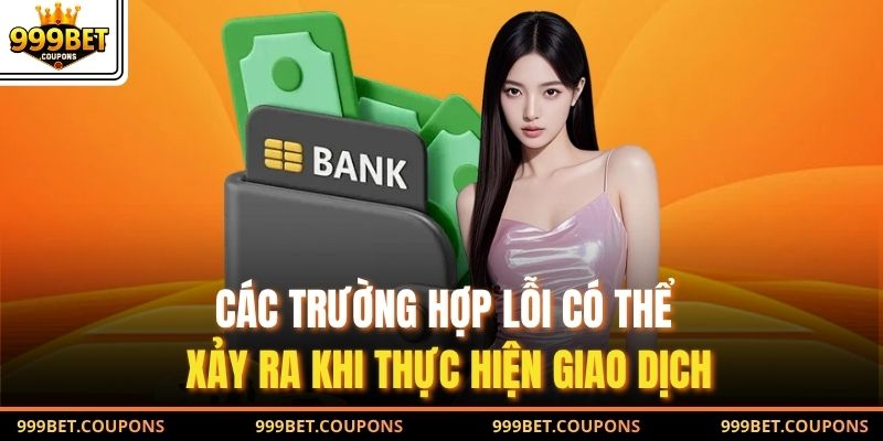 Các trường hợp lỗi có thể xảy ra khi thực hiện giao dịch