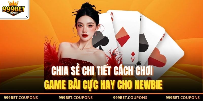 Chia sẻ chi tiết cách chơi game bài cực hay cho newbie