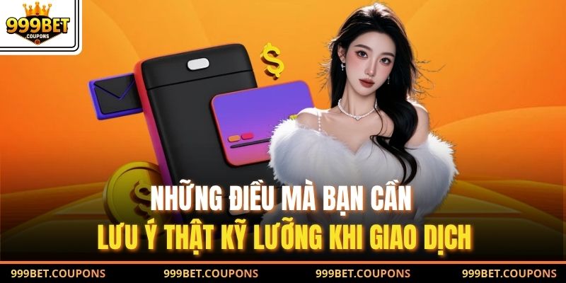 Những điều mà bạn cần lưu ý thật kỹ lưỡng khi giao dịch