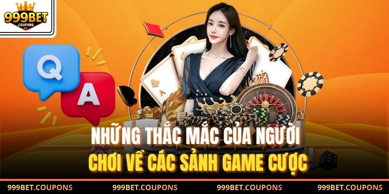 Những thắc mắc của người chơi về các sảnh game cược