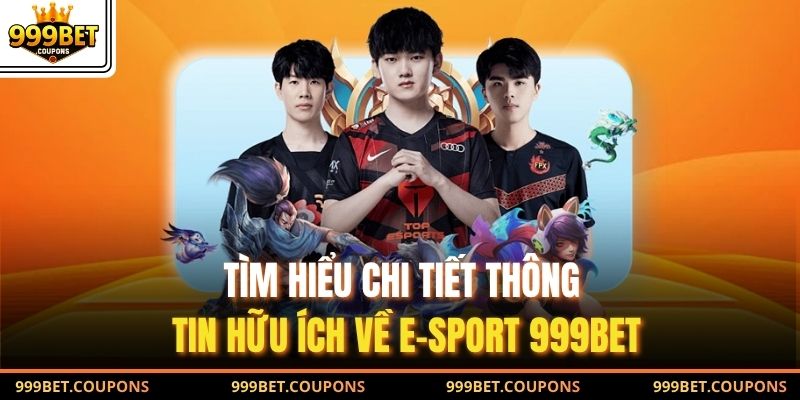Tìm hiểu chi tiết thông tin hữu ích về E-Sport 999Bet