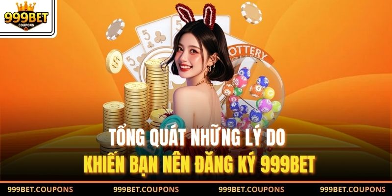 Tổng quát những lý do khiến bạn nên đăng ký 999Bet
