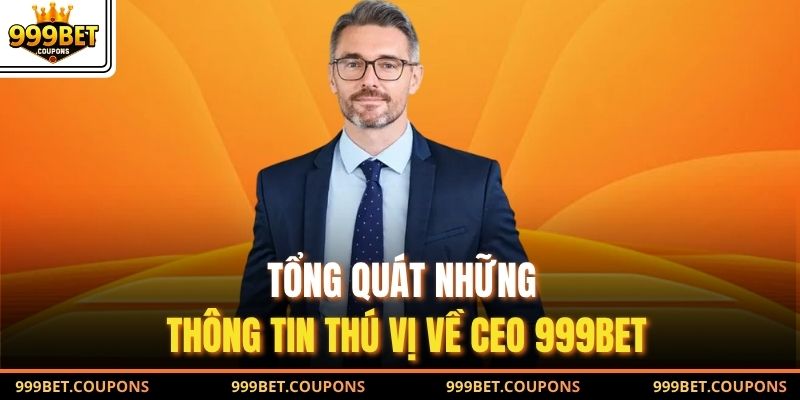 Tổng quát những thông tin thú vị về CEO 999Bet